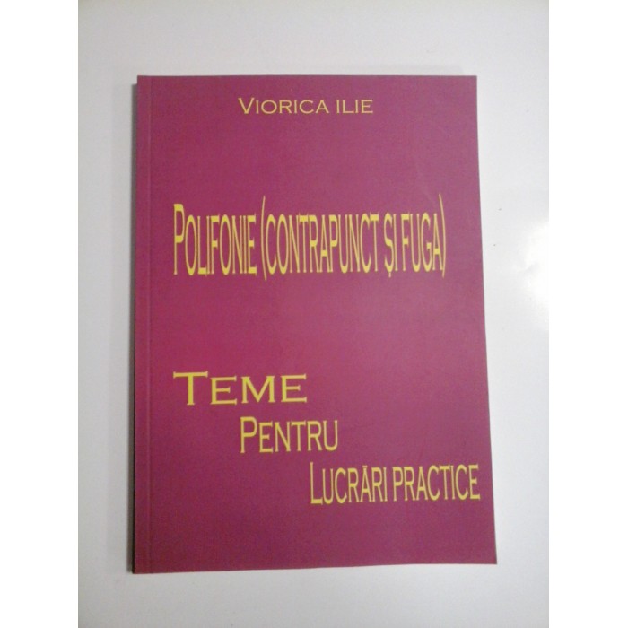 POLIFONIE ( CONTRAPUNCT SI FUGA ), TEME PENTRU LUCRARI PRACTICE - VIORICA ILIE POLIFONIE ( CONTRAPUNCT SI FUGA ), TEME PENTRU LUCRARI PRACTICE - VIORICA ILIE